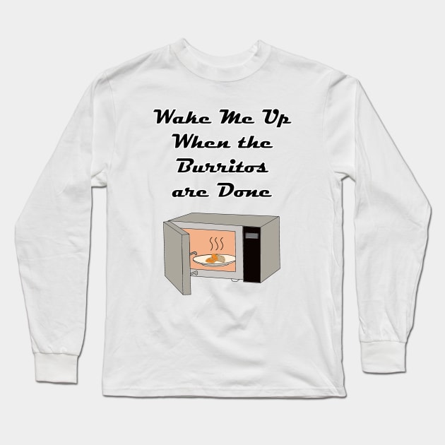 Wake Me Up When the Burritos Are Done! Long Sleeve T-Shirt by Rickster07